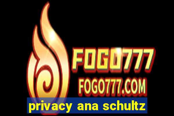 privacy ana schultz